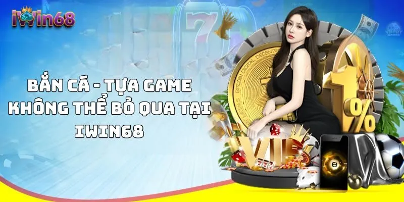 Bắn cá - tựa game không thể bỏ qua tại IWIN68