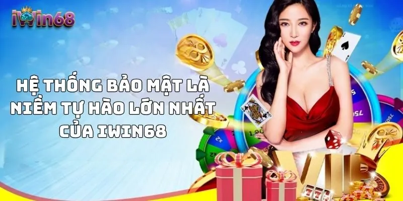 Hệ thống bảo mật là niềm tự hào lớn nhất của IWIN68