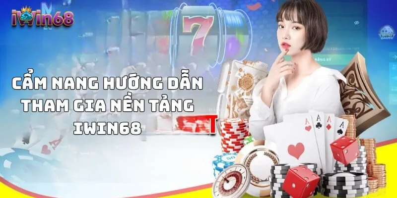 Cẩm nang hướng dẫn tham gia nền tảng IWIN68